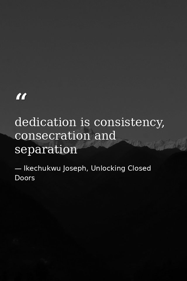 dedication is consistency, consecration and separation — Ikechukwu Joseph, Unlocking Closed Doors