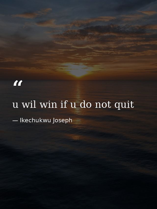u wil win if u do not quit — Ikechukwu Joseph