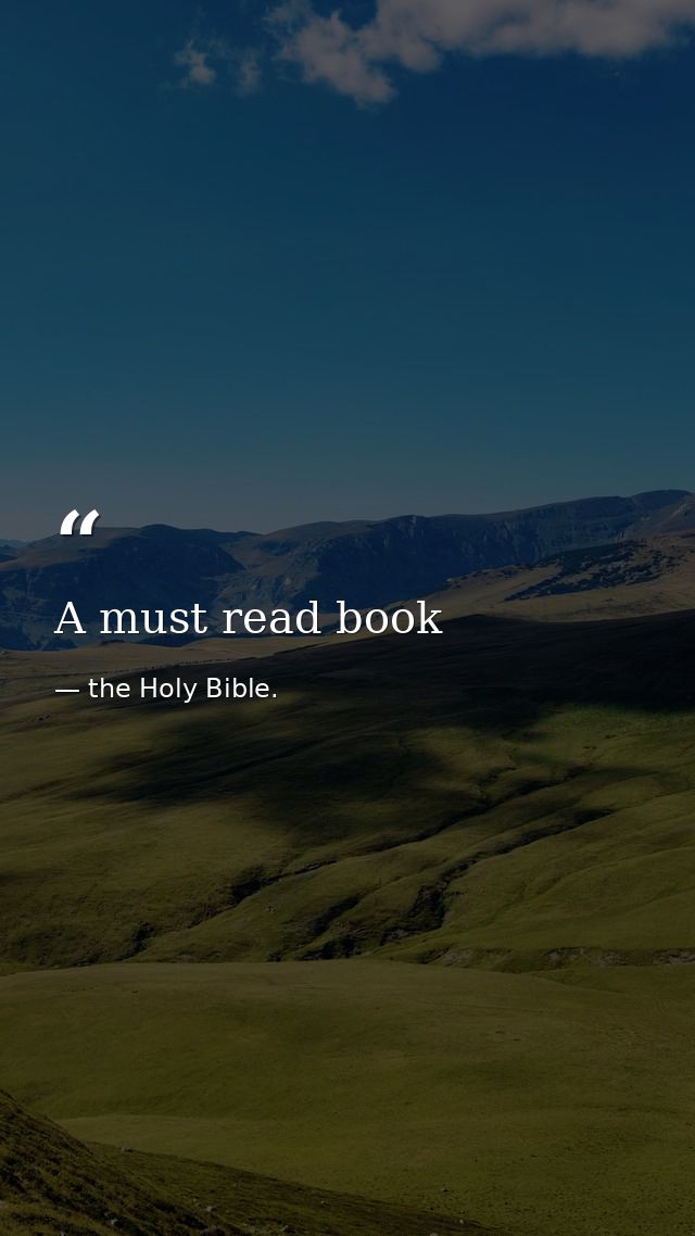A must read book — the Holy Bible.