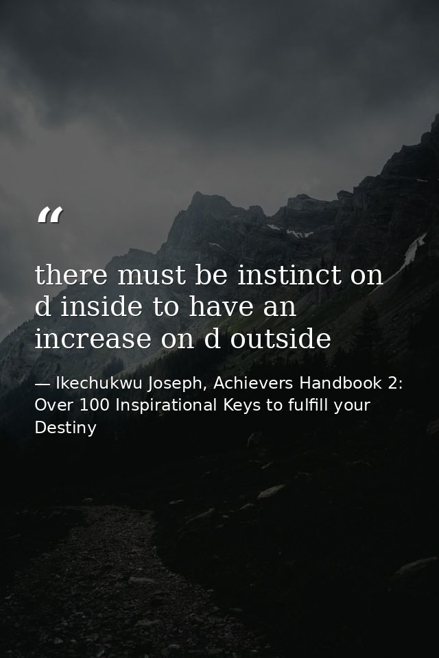 there must be instinct on d inside to have an increase on d outside — Ikechukwu Joseph, Achievers Handbook 2: Over 100 Inspirational Keys to fulfill your Destiny