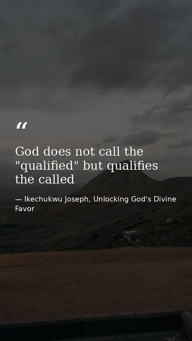 God does not call the "qualified" but qualifies the called — Ikechukwu Joseph, Unlocking God's Divine Favor