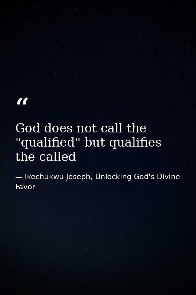 God does not call the "qualified" but qualifies the called — Ikechukwu Joseph, Unlocking God's Divine Favor