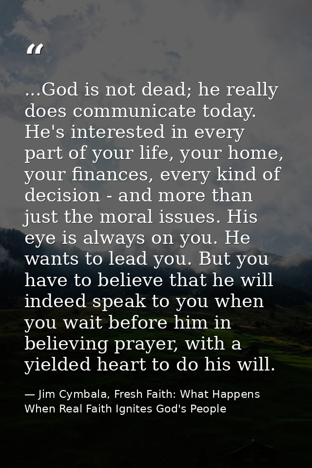...God is not dead; he really does communicate today. He's interested in every part of your life, your home, your financ — Jim Cymbala, Fresh Faith: What Happens When Real Faith Ignites God's People
