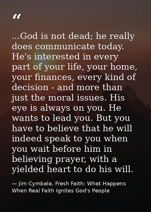 ...God is not dead; he really does communicate today. He's interested in every part of your life, your home, your financ — Jim Cymbala, Fresh Faith: What Happens When Real Faith Ignites God's People