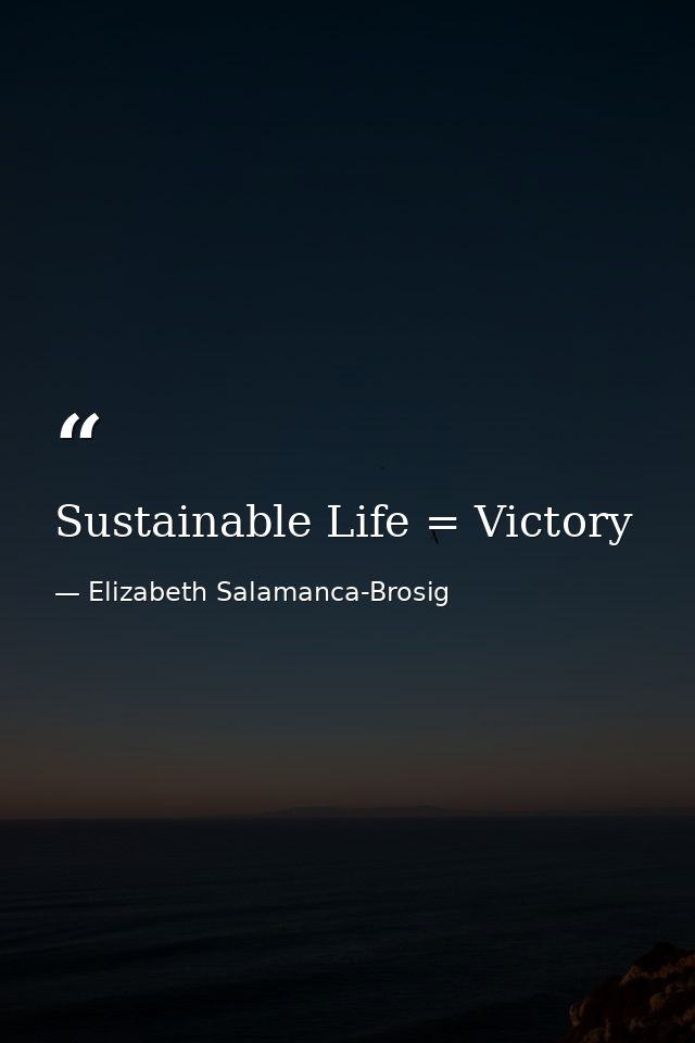 Sustainable Life = Victory — Elizabeth Salamanca-Brosig