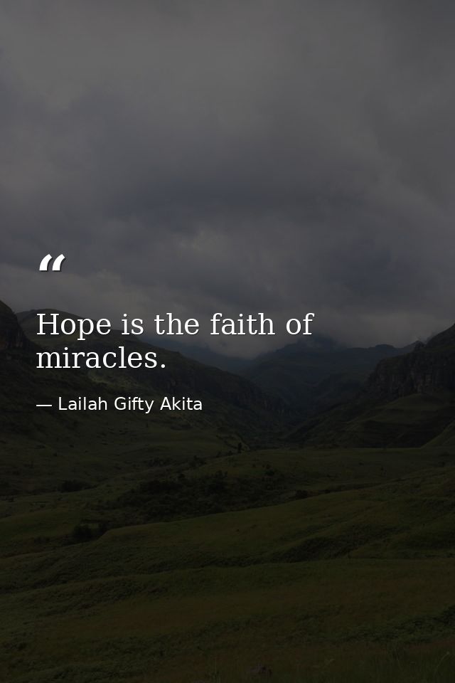 Hope is the faith of miracles. — Lailah Gifty Akita