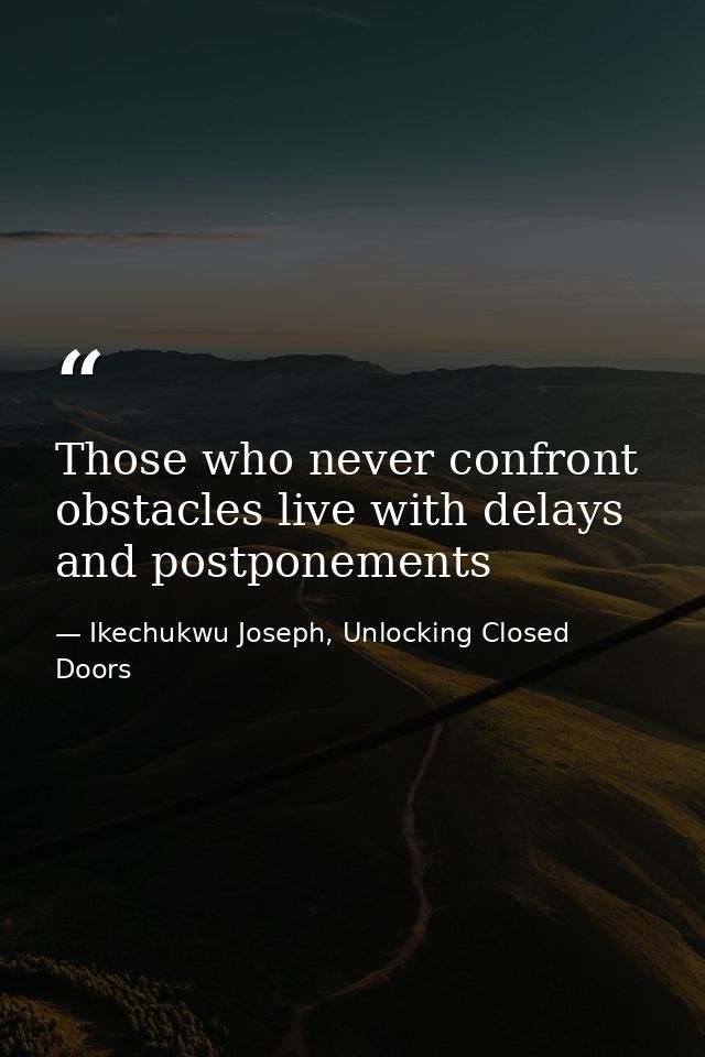 Those who never confront obstacles live with delays and postponements — Ikechukwu Joseph, Unlocking Closed Doors