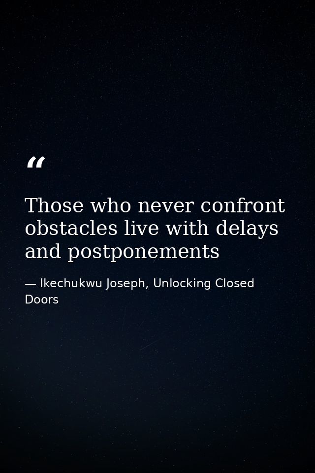Those who never confront obstacles live with delays and postponements — Ikechukwu Joseph, Unlocking Closed Doors