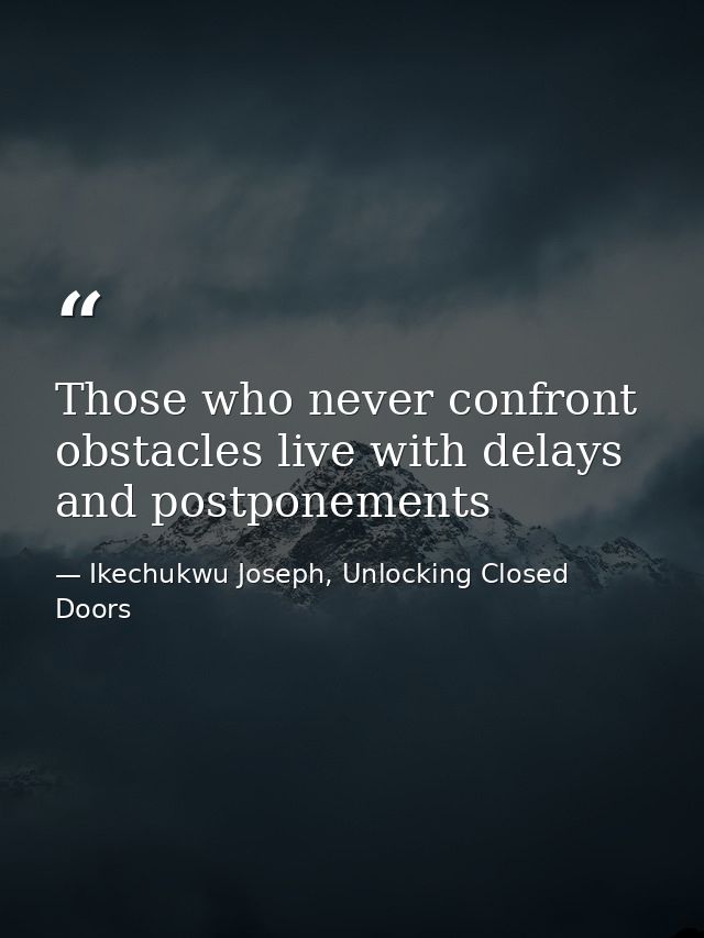 Those who never confront obstacles live with delays and postponements — Ikechukwu Joseph, Unlocking Closed Doors