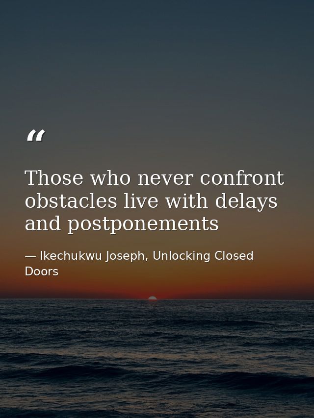 Those who never confront obstacles live with delays and postponements — Ikechukwu Joseph, Unlocking Closed Doors
