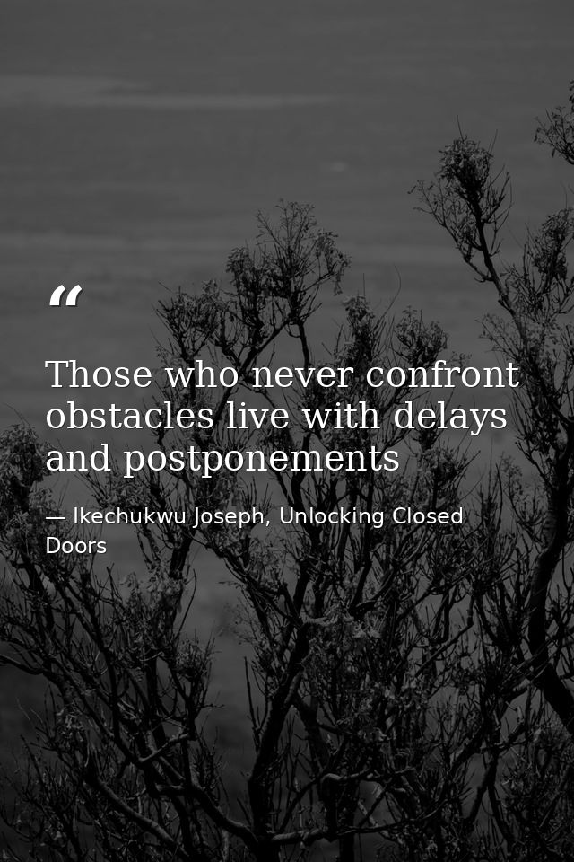 Those who never confront obstacles live with delays and postponements — Ikechukwu Joseph, Unlocking Closed Doors