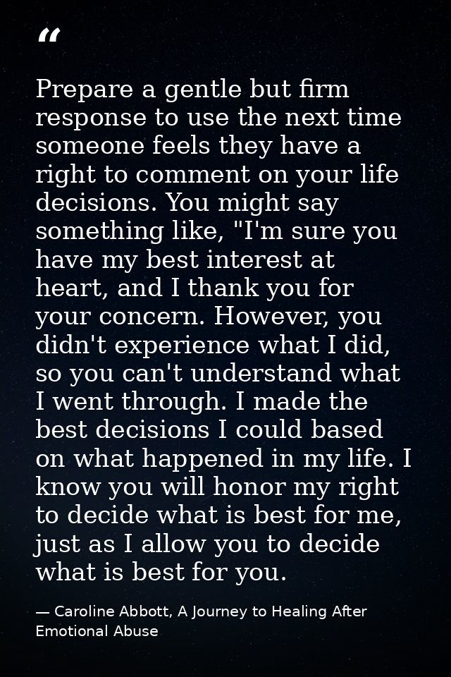 Prepare a gentle but firm response to use the next time someone feels they have a right to comment on your life decision — Caroline Abbott, A Journey to Healing After Emotional Abuse