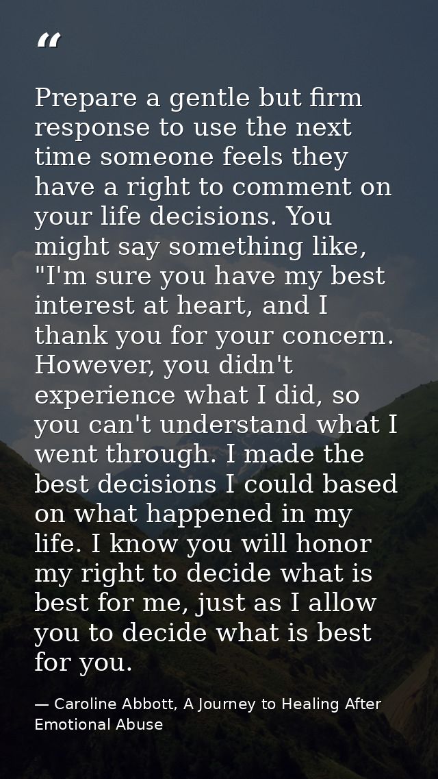 Prepare a gentle but firm response to use the next time someone feels they have a right to comment on your life decision — Caroline Abbott, A Journey to Healing After Emotional Abuse