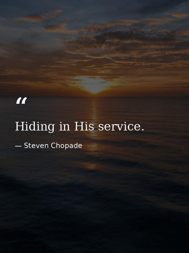 Hiding in His service. — Steven Chopade