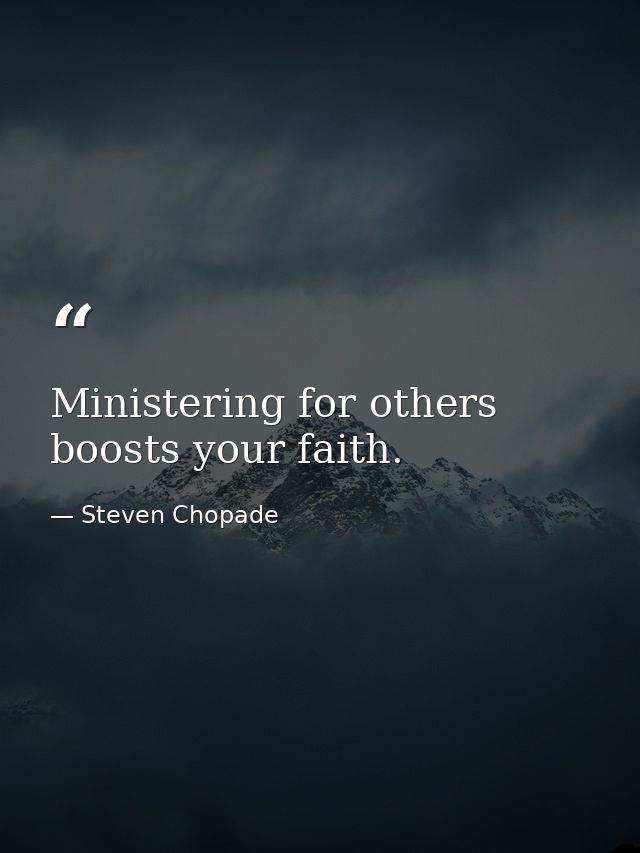 Ministering for others boosts your faith. — Steven Chopade