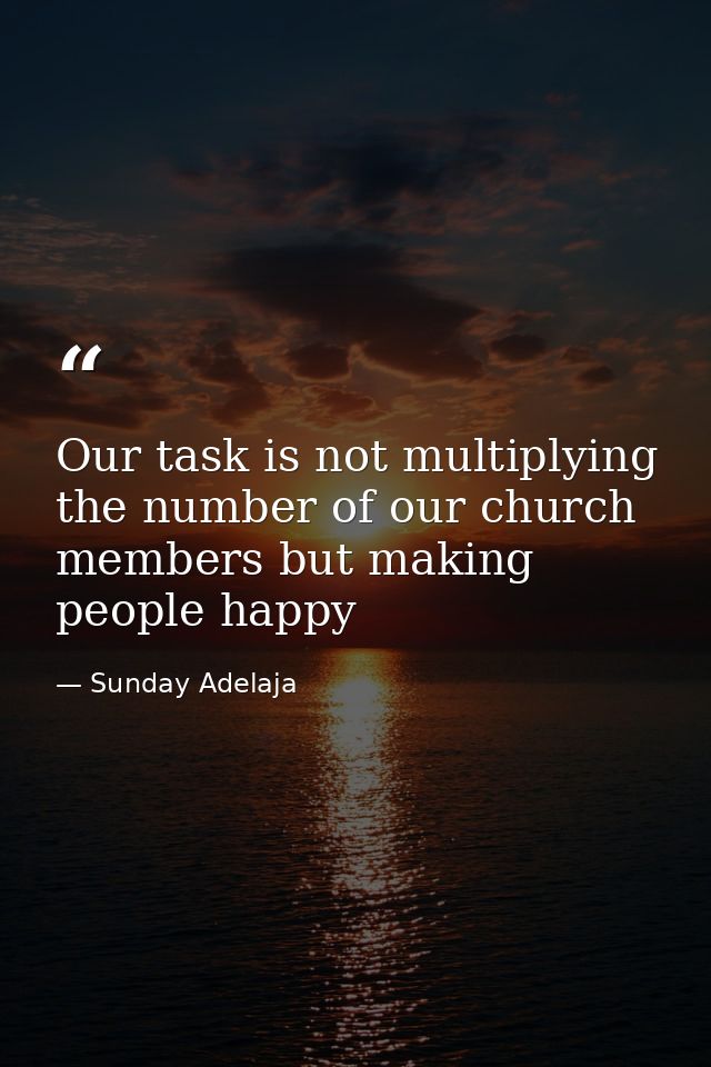 Our task is not multiplying the number of our church members but making people happy — Sunday Adelaja