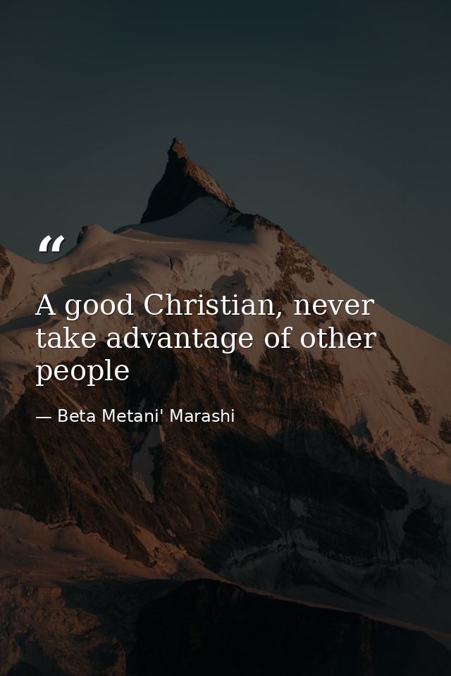 A good Christian, never take advantage of other people — Beta Metani' Marashi