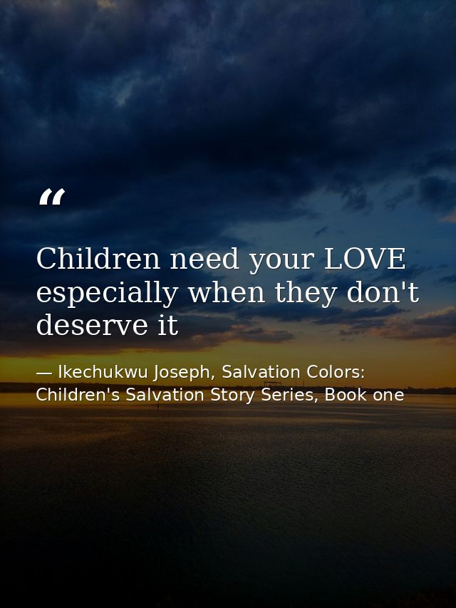 Children need your LOVE especially when they don't deserve it — Ikechukwu Joseph, Salvation Colors: Children's Salvation Story Series, Book one