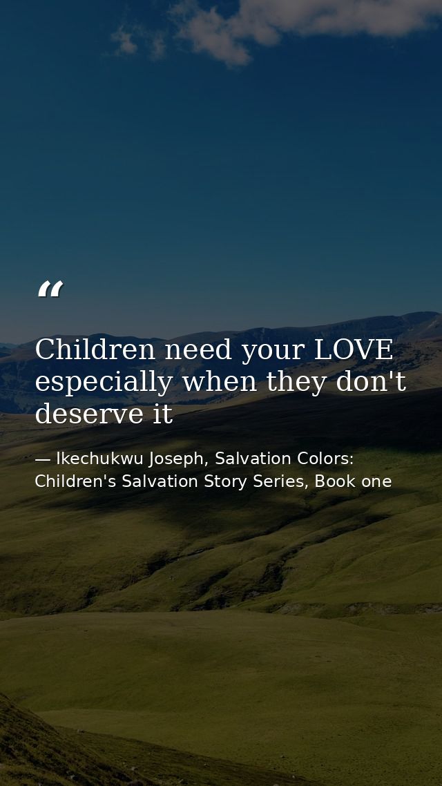 Children need your LOVE especially when they don't deserve it — Ikechukwu Joseph, Salvation Colors: Children's Salvation Story Series, Book one