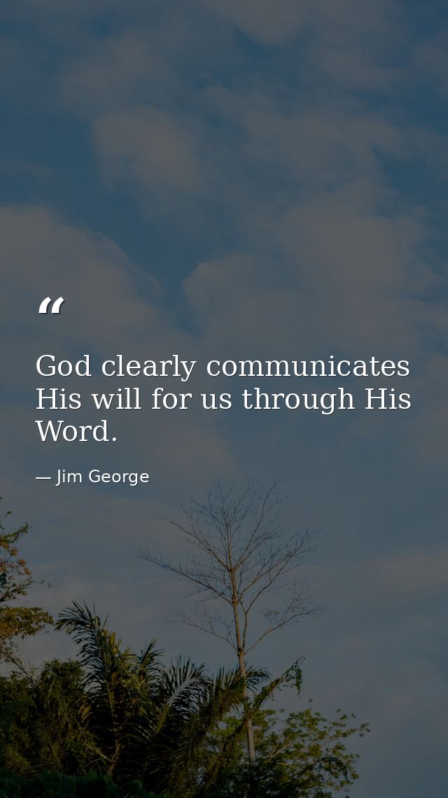 God clearly communicates His will for us through His Word. — Jim George