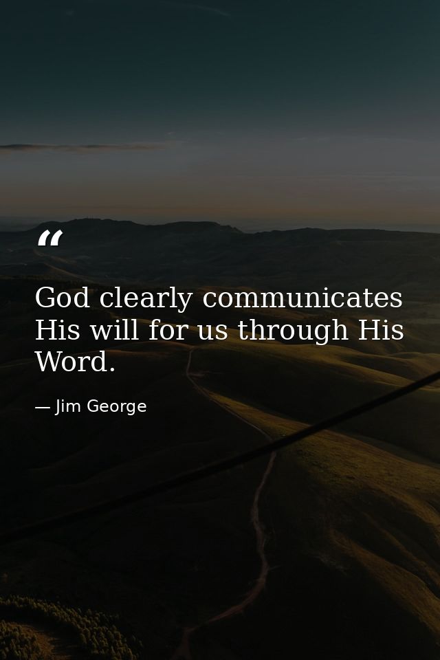 God clearly communicates His will for us through His Word. — Jim George