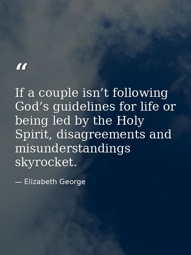 If a couple isn’t following God’s guidelines for life or being led by the Holy Spirit, disagreements and misunderstandin — Elizabeth George