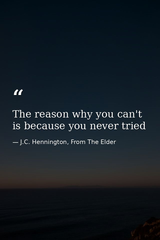 The reason why you can't is because you never tried — J.C. Hennington, From The Elder