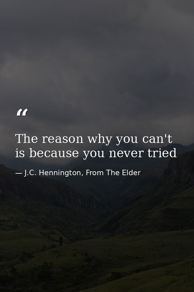The reason why you can't is because you never tried — J.C. Hennington, From The Elder
