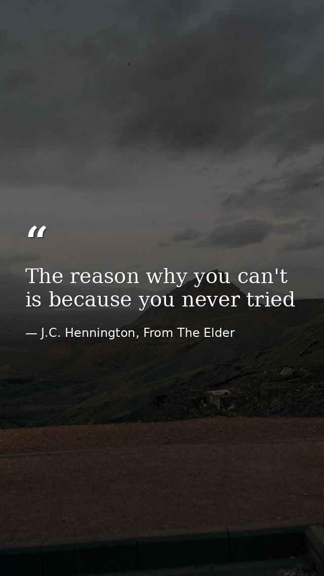 The reason why you can't is because you never tried — J.C. Hennington, From The Elder