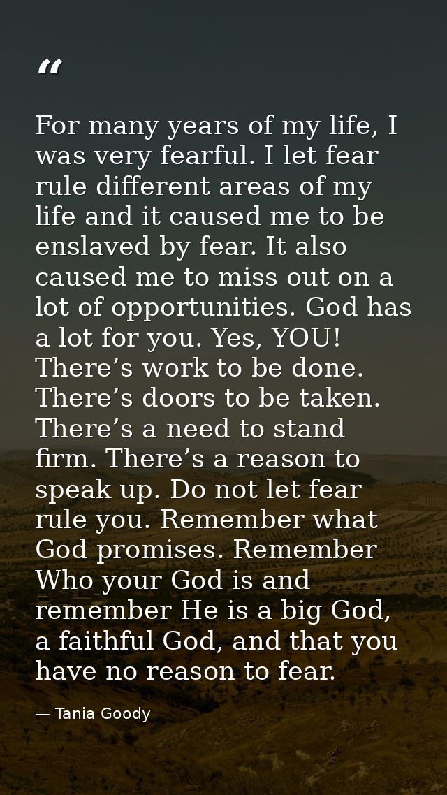 For many years of my life, I was very fearful. I let fear rule different areas of my life and it caused me to be enslave — Tania Goody