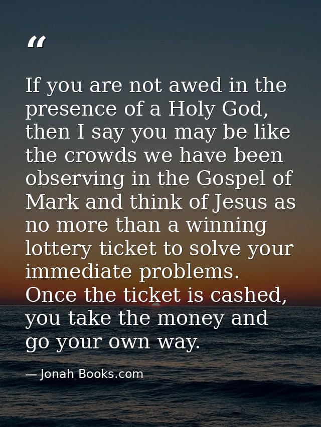 If you are not awed in the presence of a Holy God, then I say you may be like the crowds we have been observing in the G — Jonah Books.com