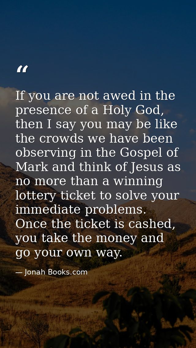 If you are not awed in the presence of a Holy God, then I say you may be like the crowds we have been observing in the G — Jonah Books.com