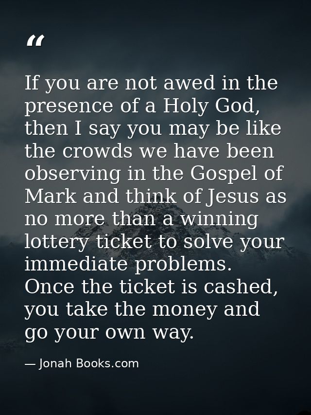 If you are not awed in the presence of a Holy God, then I say you may be like the crowds we have been observing in the G — Jonah Books.com