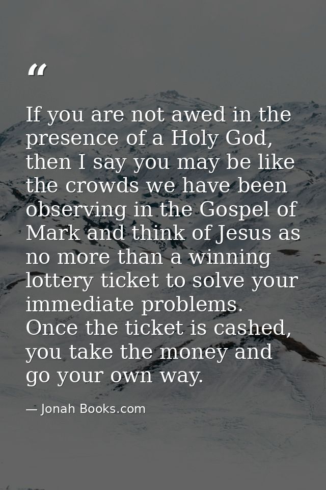 If you are not awed in the presence of a Holy God, then I say you may be like the crowds we have been observing in the G — Jonah Books.com