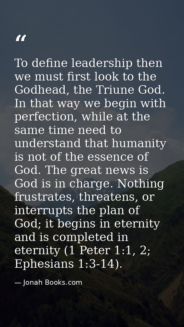 To define leadership then we must first look to the Godhead, the Triune God. In that way we begin with perfection, while — Jonah Books.com
