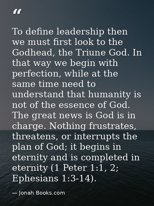 To define leadership then we must first look to the Godhead, the Triune God. In that way we begin with perfection, while — Jonah Books.com