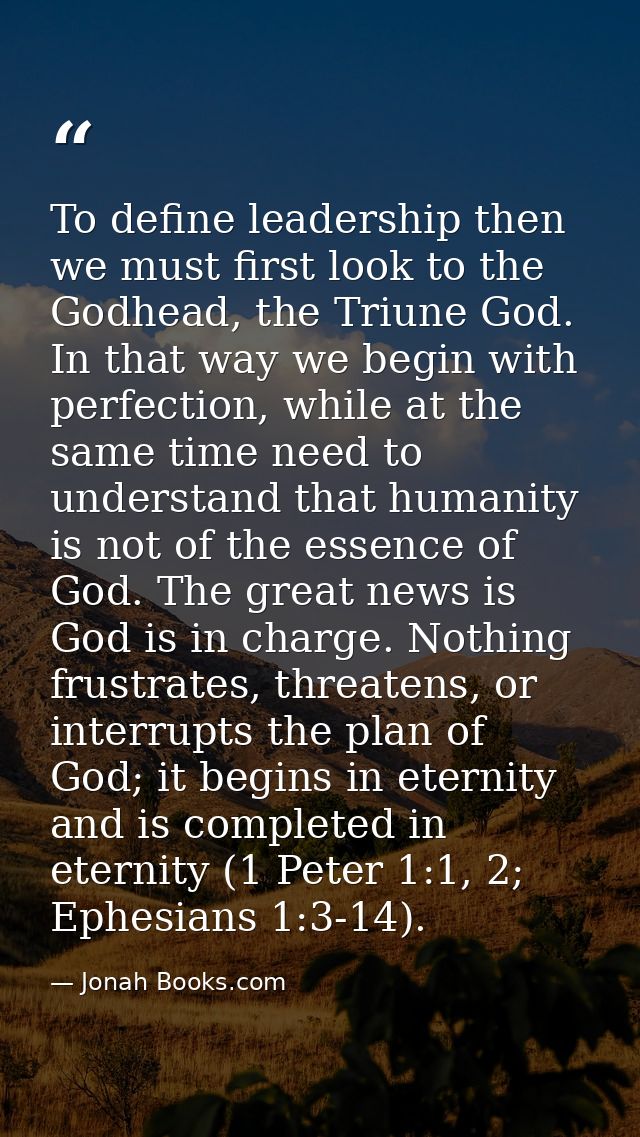 To define leadership then we must first look to the Godhead, the Triune God. In that way we begin with perfection, while — Jonah Books.com