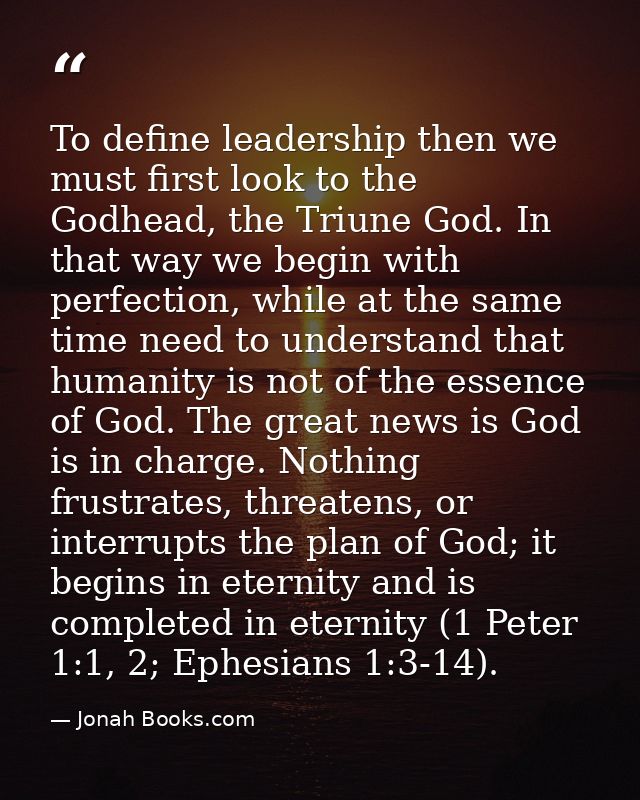 To define leadership then we must first look to the Godhead, the Triune God. In that way we begin with perfection, while — Jonah Books.com