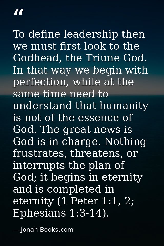 To define leadership then we must first look to the Godhead, the Triune God. In that way we begin with perfection, while — Jonah Books.com