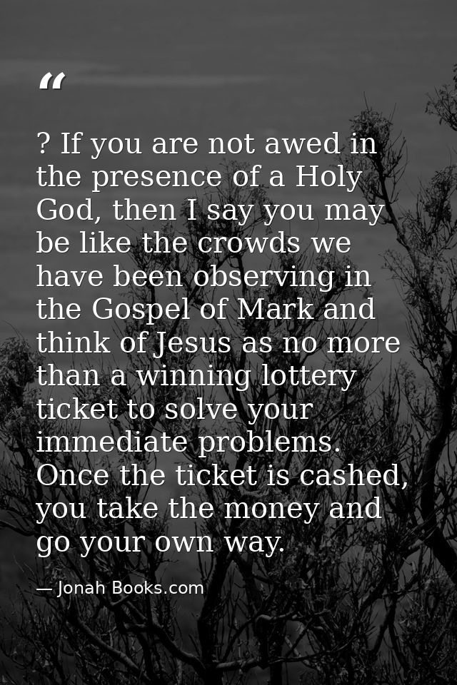 ? If you are not awed in the presence of a Holy God, then I say you may be like the crowds we have been observing in the — Jonah Books.com