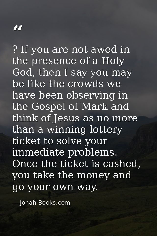? If you are not awed in the presence of a Holy God, then I say you may be like the crowds we have been observing in the — Jonah Books.com