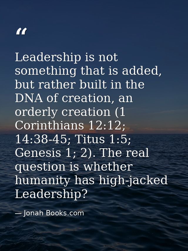 Leadership is not something that is added, but rather built in the DNA of creation, an orderly creation (1 Corinthians 1 — Jonah Books.com