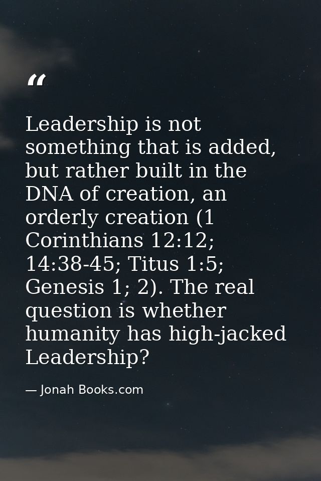 Leadership is not something that is added, but rather built in the DNA of creation, an orderly creation (1 Corinthians 1 — Jonah Books.com