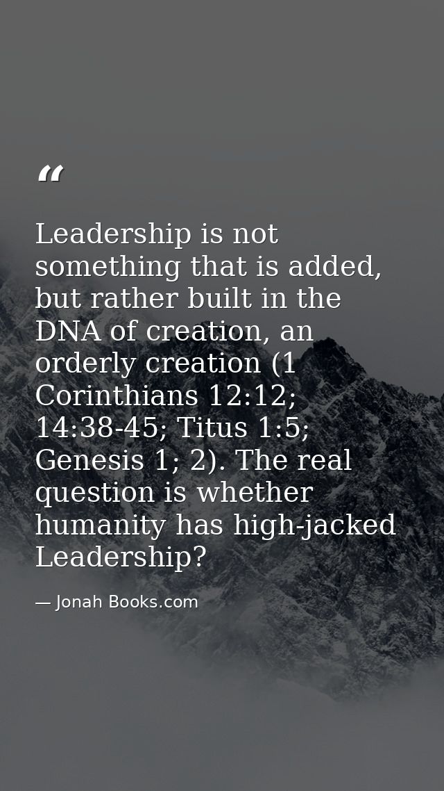 Leadership is not something that is added, but rather built in the DNA of creation, an orderly creation (1 Corinthians 1 — Jonah Books.com