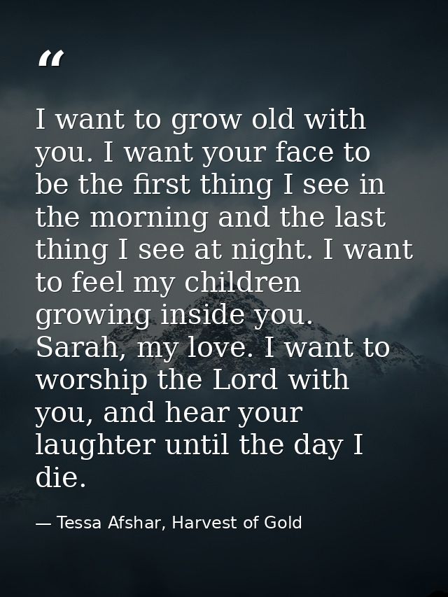 I want to grow old with you. I want your face to be the first thing I see in the morning and the last thing I see at nig — Tessa Afshar, Harvest of Gold