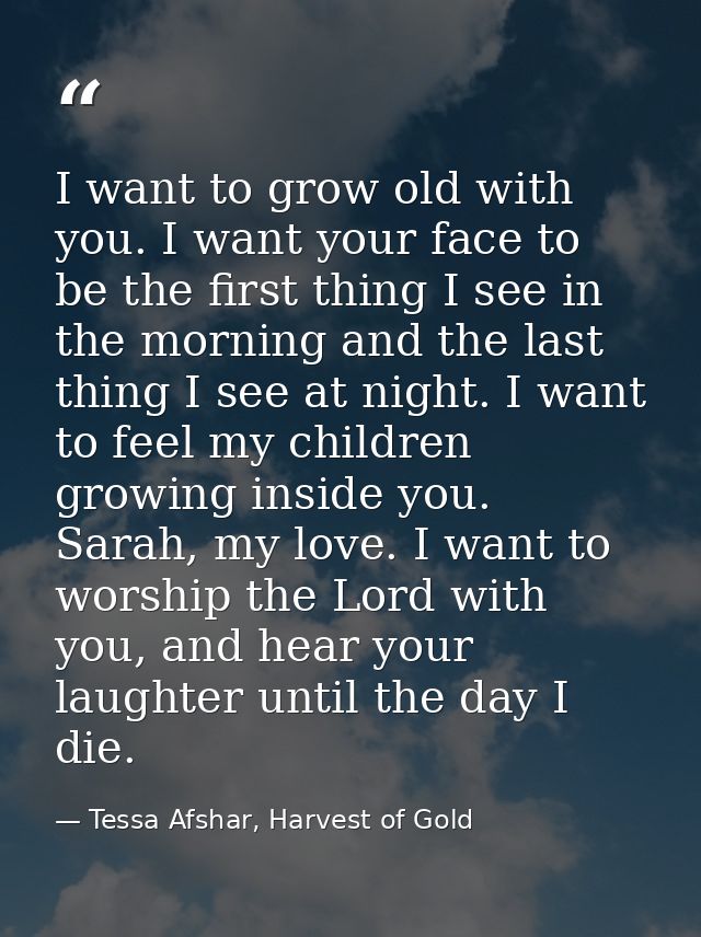 I want to grow old with you. I want your face to be the first thing I see in the morning and the last thing I see at nig — Tessa Afshar, Harvest of Gold