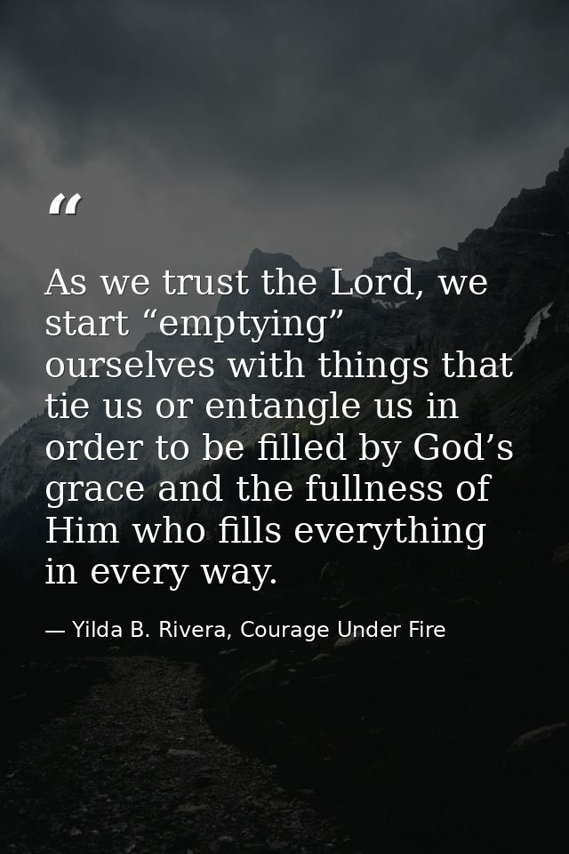 As we trust the Lord, we start “emptying” ourselves with things that tie us or entangle us in order to be filled by God’ — Yilda B. Rivera, Courage Under Fire
