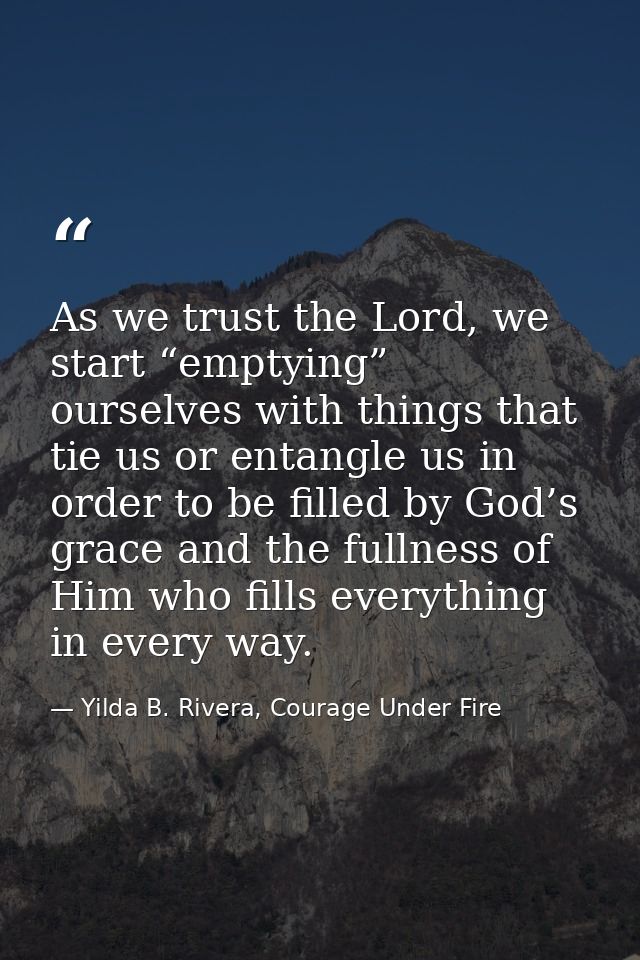 As we trust the Lord, we start “emptying” ourselves with things that tie us or entangle us in order to be filled by God’ — Yilda B. Rivera, Courage Under Fire
