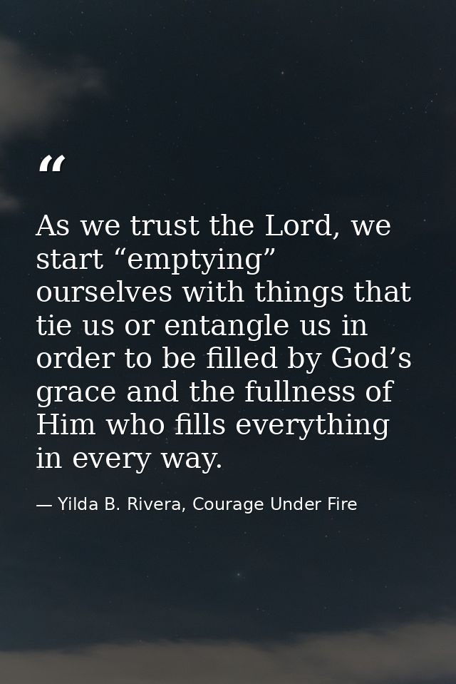 As we trust the Lord, we start “emptying” ourselves with things that tie us or entangle us in order to be filled by God’ — Yilda B. Rivera, Courage Under Fire