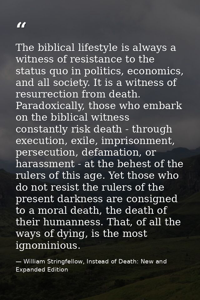 The biblical lifestyle is always a witness of resistance to the status quo in politics, economics, and all society. It i — William Stringfellow, Instead of Death: New and Expanded Edition